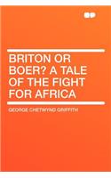 Briton or Boer? a Tale of the Fight for Africa: (English)