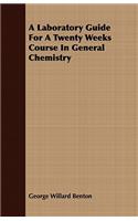 A Laboratory Guide For A Twenty Weeks Course In General Chemistry: (English)