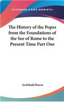 The History of the Popes from the Foundations of the See of Rome to the Present Time Part One: (English)