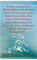 Florida and the Game Water-Birds of the Atlantic Coast and the Lakes of the United States with a Full Account of the Sporting Along Our Seashores and Inland Waters, and Remarks on Breech-Loaders and Hammerless Guns