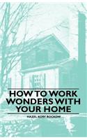 How to Work Wonders with Your Home