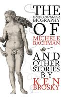 Unauthorized Biography of Michele Bachmann (and other stories)