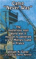 Camp "Never-Was": The Mysterious Post World War II Mission to Obliterate a U.S. Military Camp in France