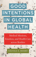 Good Intentions in Global Health: Medical Missions, Emotion, and Health Care Across Borders