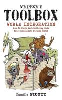Writer's Toolbox WORLD INTEGRATION How to Weave Worldbuilding into Your Speculative Fiction Novel: (Writer's Toolbox)