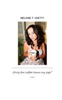 Only the coffee hears my sighs