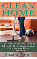 Clean Home: A 21 Day Step-By-Step Guide to Efficiently Clean, Declutter, and Org