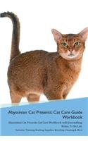 Abyssinian Cat Presents: Cat Care Guide Workbook Abyssinian Cat Presents Cat Care Workbook with Journalling, Notes, To Do List. Includes: Training, Feeding, Supplies, Breedi