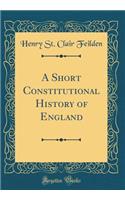A Short Constitutional History of England (Classic Reprint)