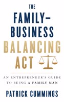 Family-Business Balancing Act: An Entrepreneur's Guide to Being a Family Man