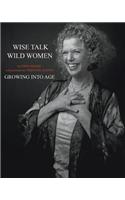 Wise Talk, Wild Women: Growing Into Age