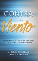 Contra El Viento: Como Establecer Una Iglesia Que a Travcs del Autcntico Amor Celebre La Diveridad