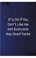 It's OK if You Don't Like Me Not Everyone Has Good Taste: Lined Blank Notebook/Journal