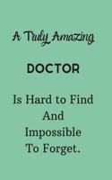 A Truly Amazing Doctor Is Hard To Find And Impossible To Forget: Lined Notebook / Journal Perfect Leaving And Appreciation Gift