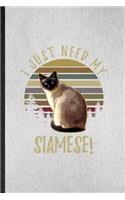 I Just Need My Siamese: Lined Notebook For Pet Kitten Trainer. Funny Ruled Journal For Siamese Cat Owner. Unique Student Teacher Blank Composition/ Planner Great For Home S