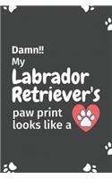 Damn!! my Labrador Retriever's paw print looks like a: For Labrador Retriever Dog fans