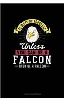 Always Be Yourself Unless You Can Be A Falcon Then Be A Falcon