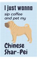 I just wanna sip coffee and pet my Chinese Shar-Pei: For Chinese Shar-Pei Dog Fans