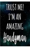 Trust Me! I'm An Amazing Handyman: The perfect gift for the professional in your life - Funny 119 page lined journal!