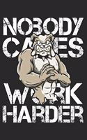 Nobody Cares Work Harder: Funny Workout Notebook for any bodybuilding and fitness enthusiast. DIY Dog Lovers Gym Motivational Quotes Inspiration Planner Exercise Diary Note B