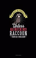 Always Be Yourself Unless You Can Be A Raccoon Then Be A Raccoon