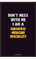 Don't Mess With Me, I Am A Geriatric medicine specialist