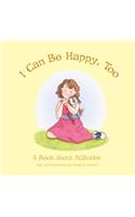 I Can Be Happy Too: A Book about Attitudes