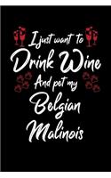 I Just Want To Drink Wine And Pet My Belgian Malinois