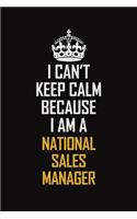 I Can't Keep Calm Because I Am A National Sales Manager: Motivational Career Pride Quote 6x9 Blank Lined Job Inspirational Notebook Journal