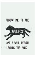 Throw Me To The Wolves And I Will Return Leading The Pack: Blank Lined Animal Notebook Journal & Planner - Cool Wolf Lover Notebook Gift for women