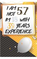I Am Not 57 Im 18 With 39 Years Experience: Funny 57th Birthday Journal / Notebook / Diary Gag Gift Idea Way Better Then A Card (6x9 - 110 Blank Lined Pages)