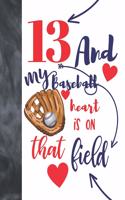13 And My Baseball Heart Is On That Field: Baseball Gifts For Teen Boys And Girls - A Writing Journal To Doodle And Write In - Players Blank Lined Journaling Diary For Kids