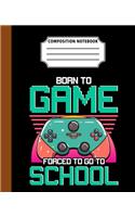 Composition Notebook Born To Game Forced To Go To School: Back To School First Day Cool Great Gift Journal Notebook For Students And Teacher Wide Ruled 110 Pages 7.5" x 9.25" Dimension