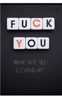 Fuck You. What Are You Looking At