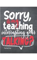 Sorry is my teaching interrupting your talking!