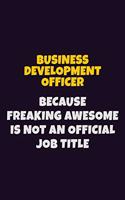 Business Development officer Because Freaking Awesome is not An Official Job Title: 6X9 Career Pride Notebook Unlined 120 pages Writing Journal