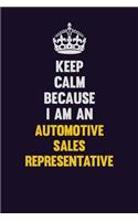 Keep Calm Because I Am An Automotive Sales Representative: Motivational and inspirational career blank lined gift notebook with matte finish