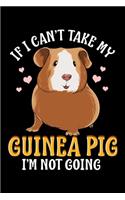 If I Can't Take My Guinea Pig I'm Not Going: If I Can't Take My Guinea Pig I'm Not Going Blank Composition Notebook for Journaling & Writing (120 Lined Pages, 6" x 9")