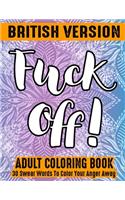 Fuck Off Swear Word Coloring Book: 30 Swear Words To Color Your Anger Away: British Version: (Vol.1)