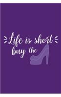 Life Is Short Buy The (Shoe)