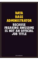 Data Base Administrator, Because Freaking Awesome Is Not An Official Job Title: Career Motivational Quotes 6x9 120 Pages Blank Lined Notebook Journal