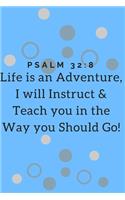 Life is an Adventure, I will instruct & teach you in the way you should go! Psalm 32: 8: Religious, Spiritual, Motivational Notebook, Journal, Diary (110 Pages, Blank, 6 x 9)