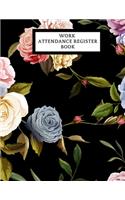 Work Attendance Register Book: Work Productivity Register Planner- Employee Attendance Tracker- Entrepreneurs, Small Business & Companies Owner to Write In and Sign in