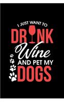 I Just Want To Drink Wine And Pet My Dogs: I Just Want To Drink Wine and Pet My Dogs Funny Wino Blank Composition Notebook for Journaling & Writing (120 Lined Pages, 6" x 9")