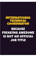 International Technical Coordinator, Because Freaking Awesome Is Not An Official Job Title: 6X9 Career Pride Notebook Unlined 120 pages Writing Journal