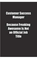 Customer Success Manager Because Freaking Awesome Is Not an Official Job Title.: Lined notebook