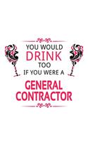 You Would Drink Too If You Were A General Contractor: New General Contractor Notebook, Journal Gift, Diary, Doodle Gift or Notebook - 6 x 9 Compact Size- 109 Blank Lined Pages