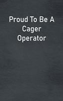 Proud To Be A Cager Operator: Lined Notebook For Men, Women And Co Workers