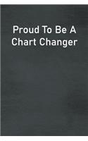 Proud To Be A Chart Changer: Lined Notebook For Men, Women And Co Workers