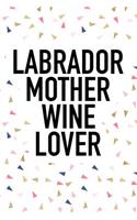 Labrador Mother Wine Lover: A 6x9 Inch Matte Softcover Journal Notebook with 120 Blank Lined Pages and a Funny Animal Loving Wine Drinking Pet Dog Owner Cover Slogan